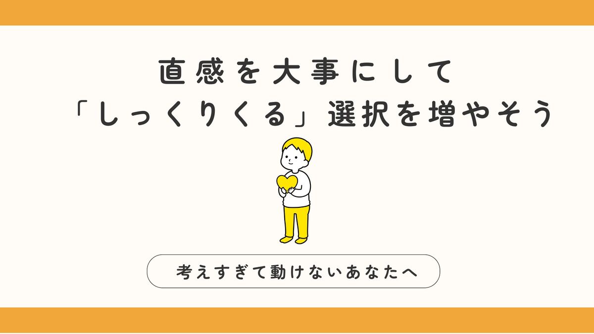 「考えすぎて動けないあなたへ。直感を大事にして「しっくりくる」選択を増やそう」記事のアイキャッチ画像