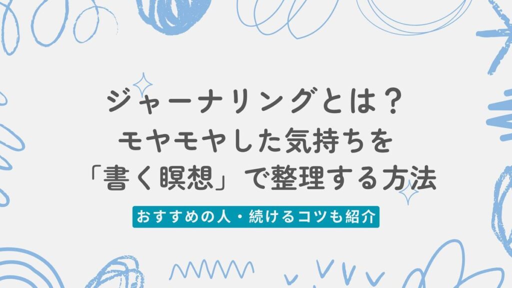 「ジャーナリングとは？ モヤモヤした気持ちを「書く瞑想」で整理する方法｜おすすめの人・続けるコツ」記事のアイキャッチ画像