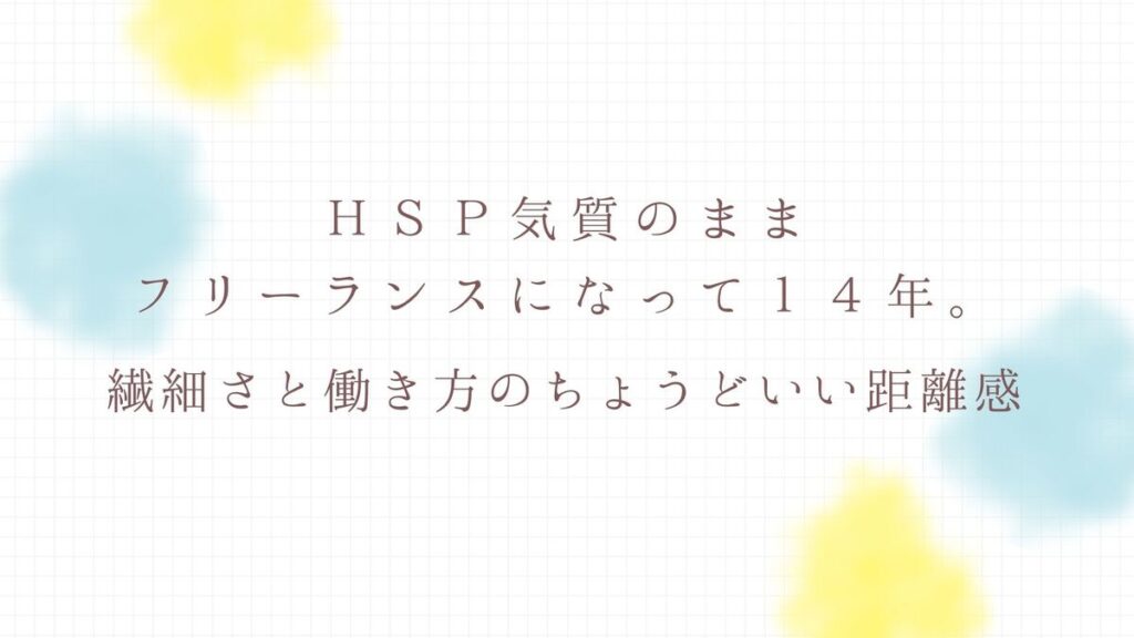 「HSP気質のままフリーランスになって14年。繊細さと働き方のちょうどいい距離感」記事のアイキャッチ画像