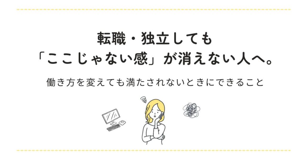 「転職・独立しても「ここじゃない感」が消えない人へ。働き方を変えても満たされないときにできること」記事のアイキャッチ画像