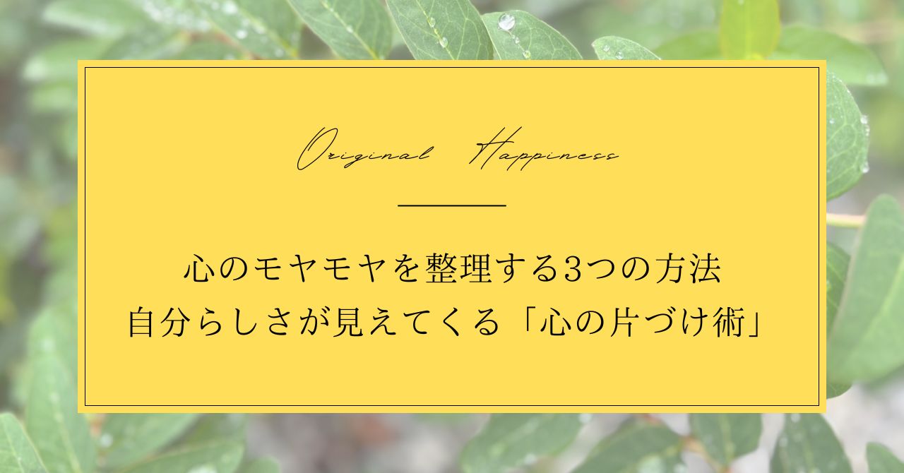 「心のモヤモヤを整理する3つの方法｜自分らしさが見えてくる「心の片づけ術」」記事のアイキャッチ画像