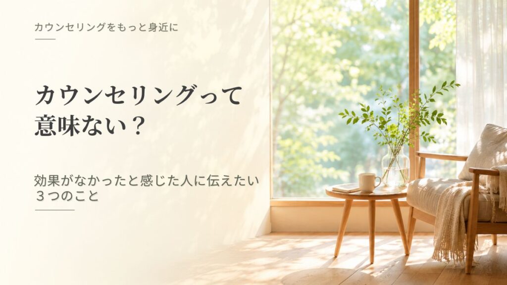「カウンセリングって意味ない？ 効果がなかったと感じた人に伝えたい３つのこと」記事のアイキャッチ画像