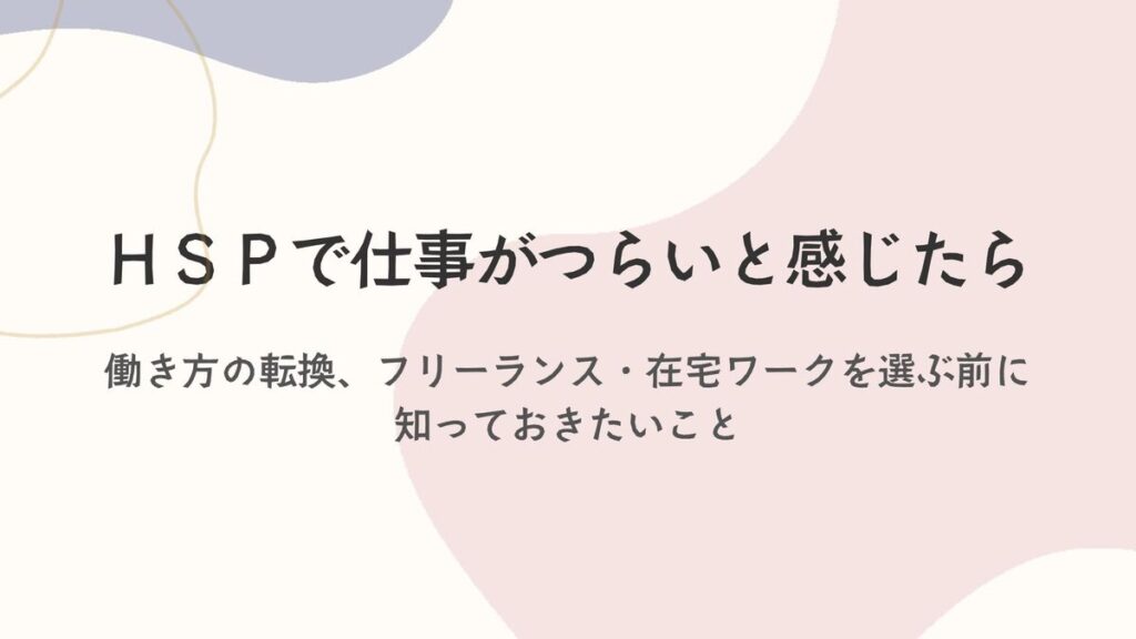 「HSPで仕事がつらいと感じたら｜働き方の転換、フリーランス・在宅ワークを選ぶ前に知っておきたいこと」記事のアイキャッチ画像