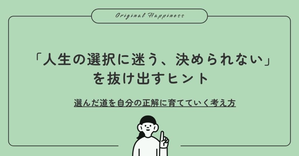 「「人生の選択に迷う、決められない」を抜け出すヒント。選んだ道を自分の正解に育てていく考え方」記事のアイキャッチ画像