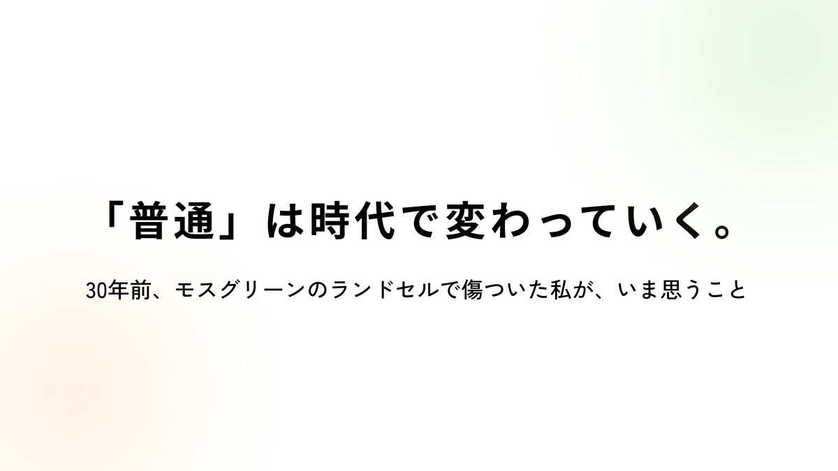「「普通」は時代で変わっていく。30年前、モスグリーンのランドセルで傷ついた私が、いま思うこと」記事のアイキャッチ画像